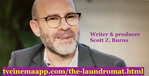 tvcinemaapp.com/the-laundromat.html: The Laundromat: Writer and producer: Scott Z. Burns.