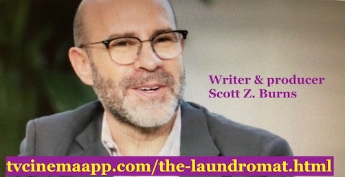 tvcinemaapp.com/the-laundromat.html: The Laundromat: Writer and producer: Scott Z. Burns.